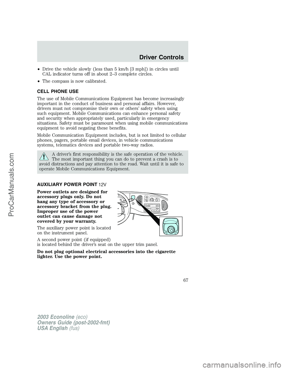 FORD E-350 2003  Owners Manual •Drive the vehicle slowly (less than 5 km/h [3 mph]) in circles until
CAL indicator turns off in about 2–3 complete circles.
•The compass is now calibrated.
CELL PHONE USE
The use of Mobile Comm