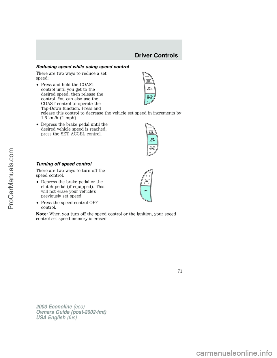 FORD E-350 2003 Manual PDF Reducing speed while using speed control
There are two ways to reduce a set
speed:
•Press and hold the COAST
control until you get to the
desired speed, then release the
control. You can also use th FORD E-350 2003 Manual PDF Reducing speed while using speed control
There are two ways to reduce a set
speed:
•Press and hold the COAST
control until you get to the
desired speed, then release the
control. You can also use th