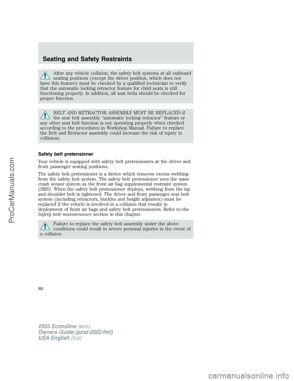 FORD E-350 2003 Owners Manual After any vehicle collision, the safety belt systems at all outboard
seating positions (except the driver position, which does not
have this feature) must be checked by a qualified technician to verif FORD E-350 2003 Owners Manual After any vehicle collision, the safety belt systems at all outboard
seating positions (except the driver position, which does not
have this feature) must be checked by a qualified technician to verif
