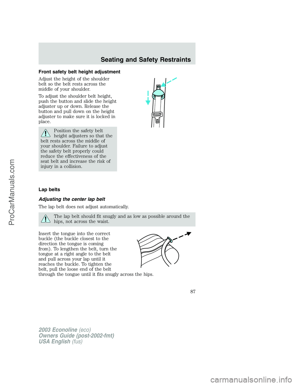 FORD E-350 2003 Manual Online Front safety belt height adjustment
Adjust the height of the shoulder
belt so the belt rests across the
middle of your shoulder.
To adjust the shoulder belt height,
push the button and slide the heigh FORD E-350 2003 Manual Online Front safety belt height adjustment
Adjust the height of the shoulder
belt so the belt rests across the
middle of your shoulder.
To adjust the shoulder belt height,
push the button and slide the heigh