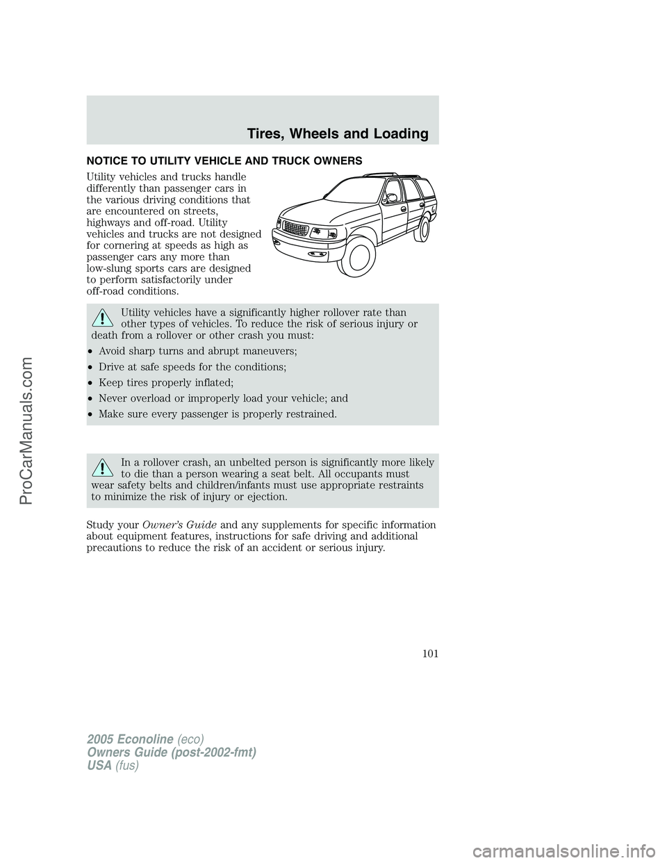 FORD E-350 2005 Owners Manual NOTICE TO UTILITY VEHICLE AND TRUCK OWNERS
Utility vehicles and trucks handle
differently than passenger cars in
the various driving conditions that
are encountered on streets,
highways and off-road. FORD E-350 2005 Owners Manual NOTICE TO UTILITY VEHICLE AND TRUCK OWNERS
Utility vehicles and trucks handle
differently than passenger cars in
the various driving conditions that
are encountered on streets,
highways and off-road.
