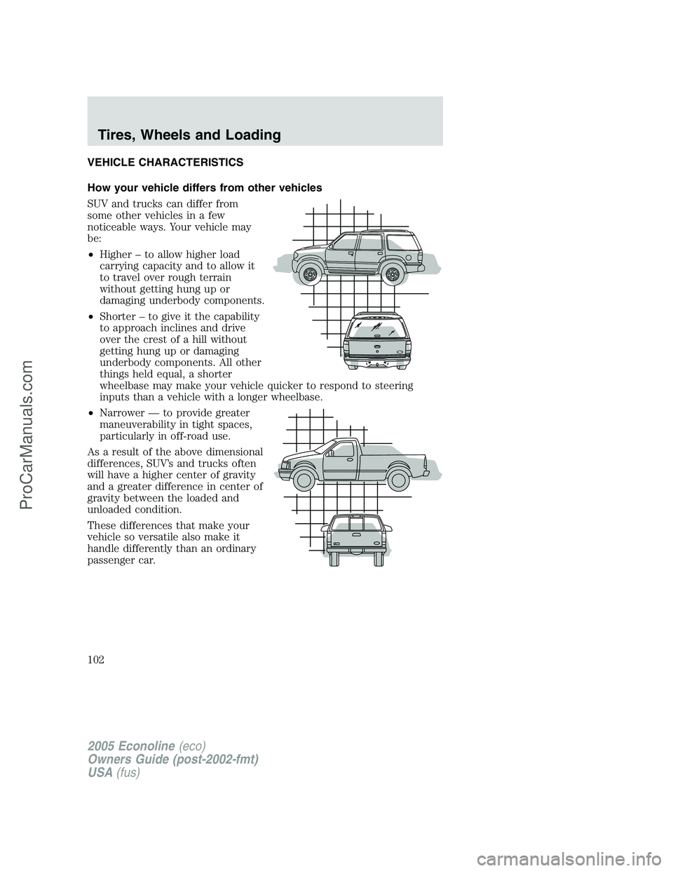 FORD E-350 2005 Owners Manual VEHICLE CHARACTERISTICS
How your vehicle differs from other vehicles
SUV and trucks can differ from
some other vehicles in a few
noticeable ways. Your vehicle may
be:
•Higher – to allow higher loa FORD E-350 2005 Owners Manual VEHICLE CHARACTERISTICS
How your vehicle differs from other vehicles
SUV and trucks can differ from
some other vehicles in a few
noticeable ways. Your vehicle may
be:
•Higher – to allow higher loa