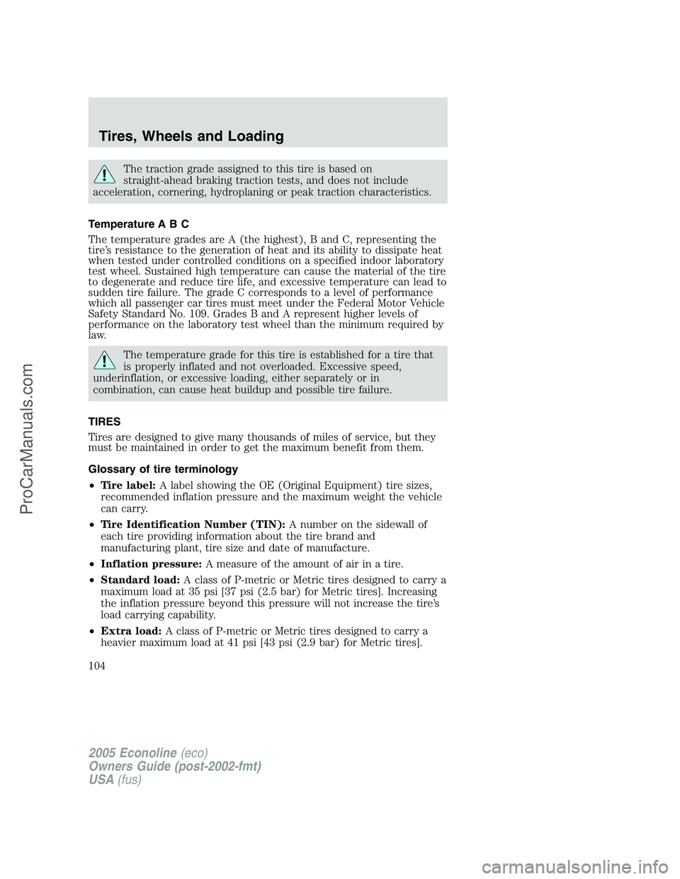 FORD E-350 2005 Owners Manual The traction grade assigned to this tire is based on
straight-ahead braking traction tests, and does not include
acceleration, cornering, hydroplaning or peak traction characteristics.
Temperature A B FORD E-350 2005 Owners Manual The traction grade assigned to this tire is based on
straight-ahead braking traction tests, and does not include
acceleration, cornering, hydroplaning or peak traction characteristics.
Temperature A B