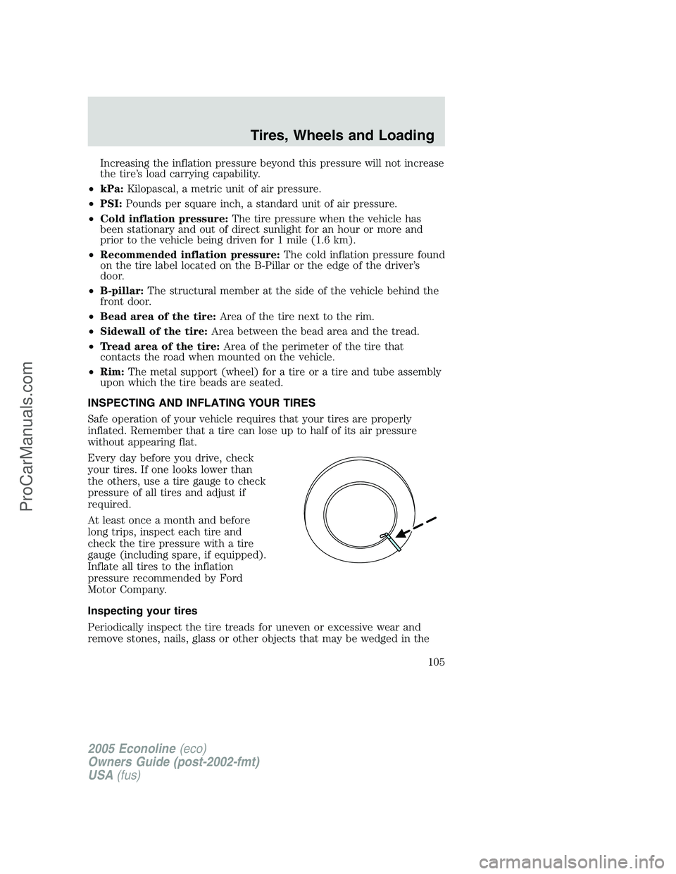 FORD E-350 2005 Owners Manual Increasing the inflation pressure beyond this pressure will not increase
the tire’s load carrying capability.
•kPa:Kilopascal, a metric unit of air pressure.
•PSI:Pounds per square inch, a stand FORD E-350 2005 Owners Manual Increasing the inflation pressure beyond this pressure will not increase
the tire’s load carrying capability.
•kPa:Kilopascal, a metric unit of air pressure.
•PSI:Pounds per square inch, a stand