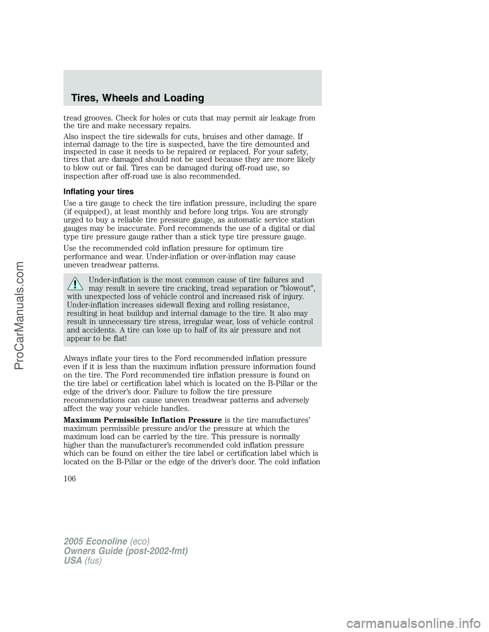 FORD E-350 2005 Owners Manual tread grooves. Check for holes or cuts that may permit air leakage from
the tire and make necessary repairs.
Also inspect the tire sidewalls for cuts, bruises and other damage. If
internal damage to t FORD E-350 2005 Owners Manual tread grooves. Check for holes or cuts that may permit air leakage from
the tire and make necessary repairs.
Also inspect the tire sidewalls for cuts, bruises and other damage. If
internal damage to t