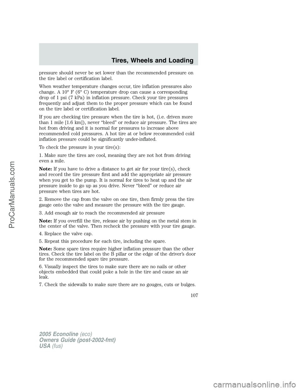 FORD E-350 2005 Owners Manual pressure should never be set lower than the recommended pressure on
the tire label or certification label.
When weather temperature changes occur, tire inflation pressures also
change. A 10° F (6° C FORD E-350 2005 Owners Manual pressure should never be set lower than the recommended pressure on
the tire label or certification label.
When weather temperature changes occur, tire inflation pressures also
change. A 10° F (6° C