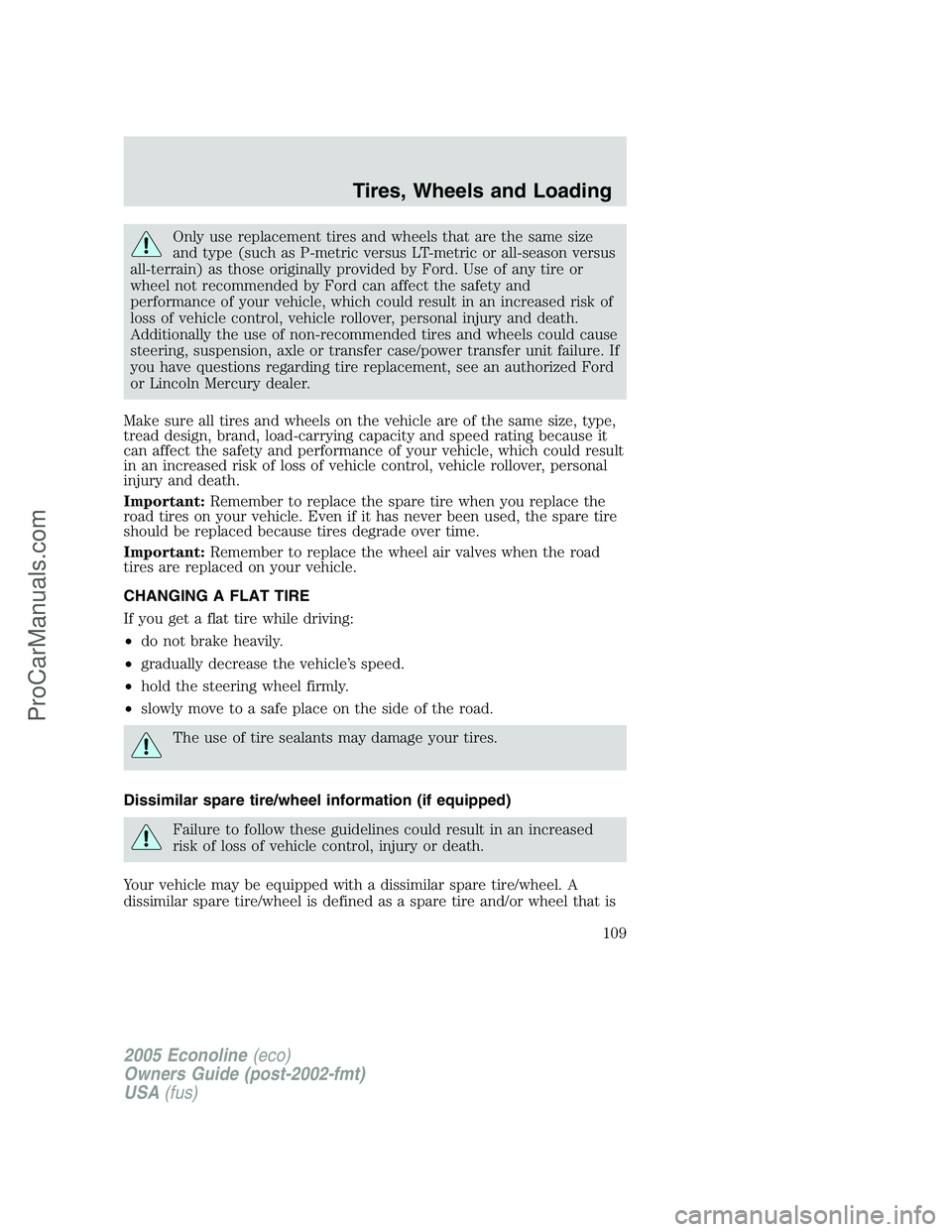 FORD E-350 2005 Owners Manual Only use replacement tires and wheels that are the same size
and type (such as P-metric versus LT-metric or all-season versus
all-terrain) as those originally provided by Ford. Use of any tire or
whee FORD E-350 2005 Owners Manual Only use replacement tires and wheels that are the same size
and type (such as P-metric versus LT-metric or all-season versus
all-terrain) as those originally provided by Ford. Use of any tire or
whee