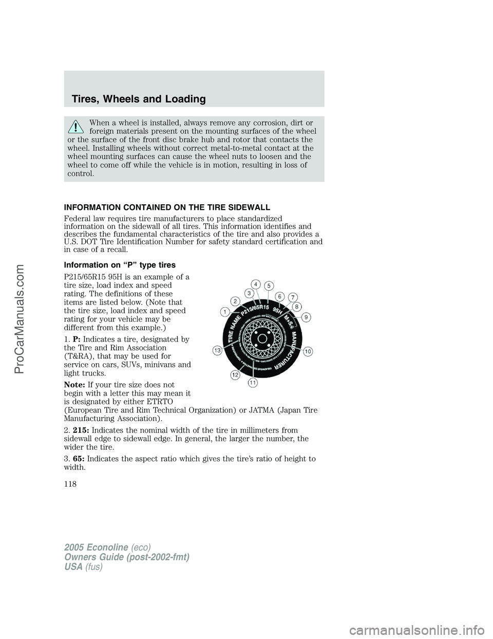 FORD E-350 2005 Owners Manual When a wheel is installed, always remove any corrosion, dirt or
foreign materials present on the mounting surfaces of the wheel
or the surface of the front disc brake hub and rotor that contacts the
w FORD E-350 2005 Owners Manual When a wheel is installed, always remove any corrosion, dirt or
foreign materials present on the mounting surfaces of the wheel
or the surface of the front disc brake hub and rotor that contacts the
w