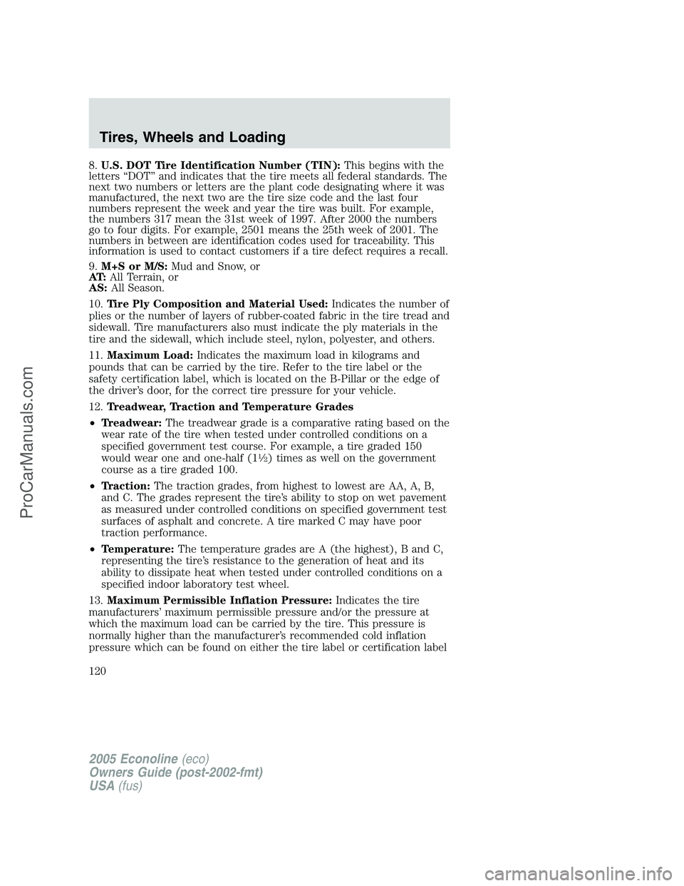 FORD E-350 2005 Owners Manual 8.U.S. DOT Tire Identification Number (TIN):This begins with the
letters “DOT” and indicates that the tire meets all federal standards. The
next two numbers or letters are the plant code designati FORD E-350 2005 Owners Manual 8.U.S. DOT Tire Identification Number (TIN):This begins with the
letters “DOT” and indicates that the tire meets all federal standards. The
next two numbers or letters are the plant code designati