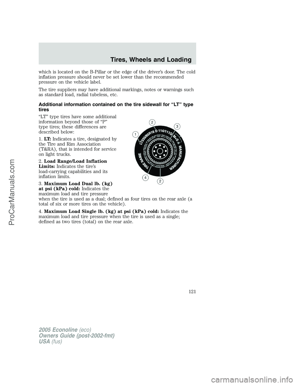 FORD E-350 2005 Owners Manual which is located on the B-Pillar or the edge of the driver’s door. The cold
inflation pressure should never be set lower than the recommended
pressure on the vehicle label.
The tire suppliers may ha FORD E-350 2005 Owners Manual which is located on the B-Pillar or the edge of the driver’s door. The cold
inflation pressure should never be set lower than the recommended
pressure on the vehicle label.
The tire suppliers may ha