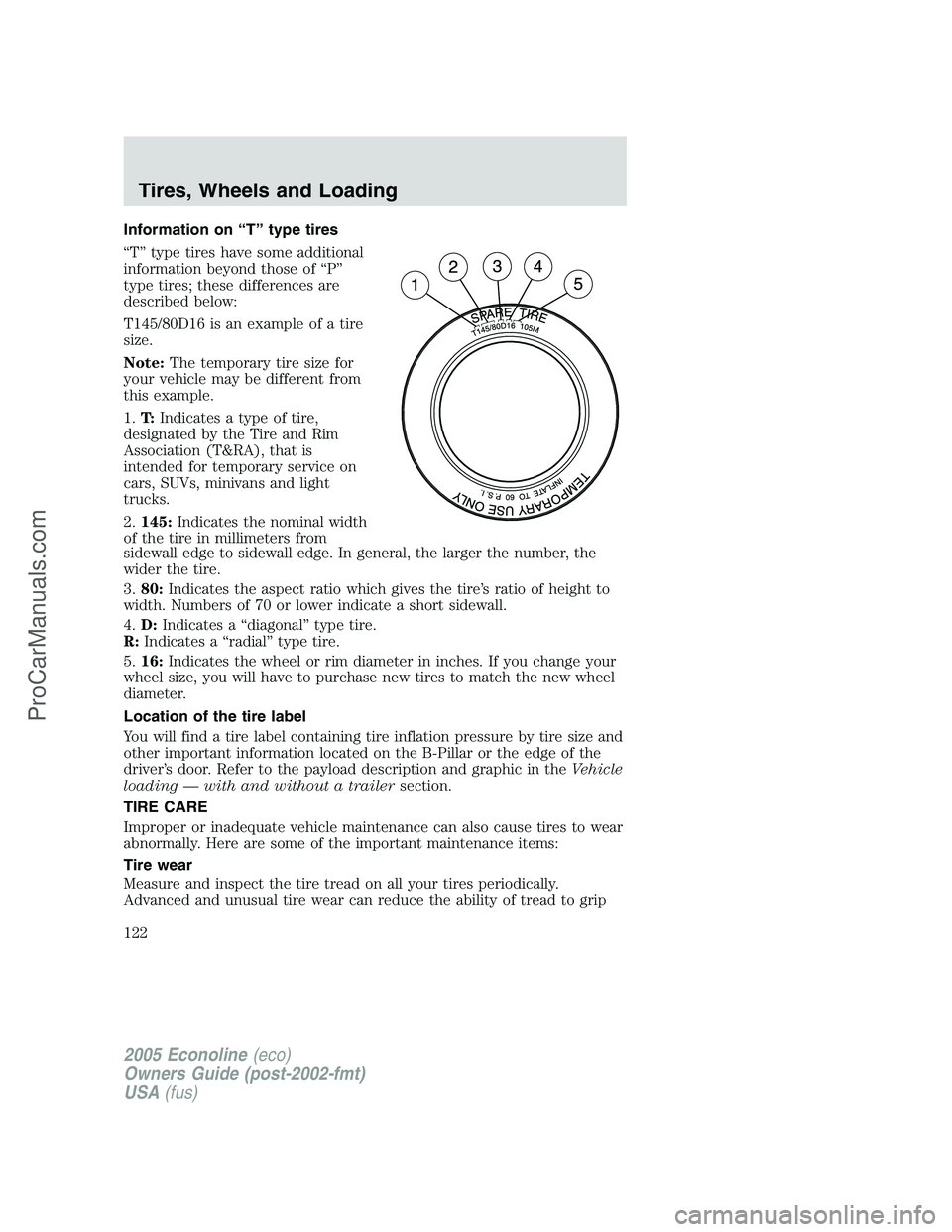 FORD E-350 2005 Owners Manual Information on “T” type tires
“T” type tires have some additional
information beyond those of “P”
type tires; these differences are
described below:
T145/80D16 is an example of a tire
size FORD E-350 2005 Owners Manual Information on “T” type tires
“T” type tires have some additional
information beyond those of “P”
type tires; these differences are
described below:
T145/80D16 is an example of a tire
size