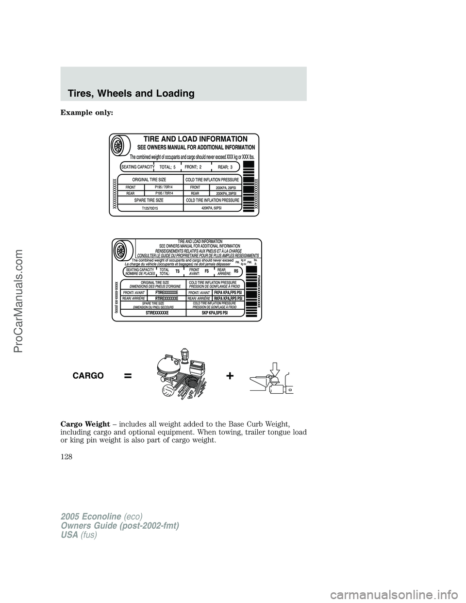 FORD E-350 2005 Owners Manual Example only:
Cargo Weight– includes all weight added to the Base Curb Weight,
including cargo and optional equipment. When towing, trailer tongue load
or king pin weight is also part of cargo weigh FORD E-350 2005 Owners Manual Example only:
Cargo Weight– includes all weight added to the Base Curb Weight,
including cargo and optional equipment. When towing, trailer tongue load
or king pin weight is also part of cargo weigh