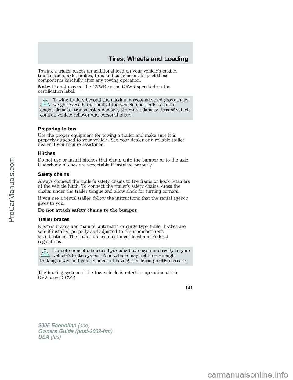 FORD E-350 2005 Owners Manual Towing a trailer places an additional load on your vehicle’s engine,
transmission, axle, brakes, tires and suspension. Inspect these
components carefully after any towing operation.
Note:Do not exce FORD E-350 2005 Owners Manual Towing a trailer places an additional load on your vehicle’s engine,
transmission, axle, brakes, tires and suspension. Inspect these
components carefully after any towing operation.
Note:Do not exce