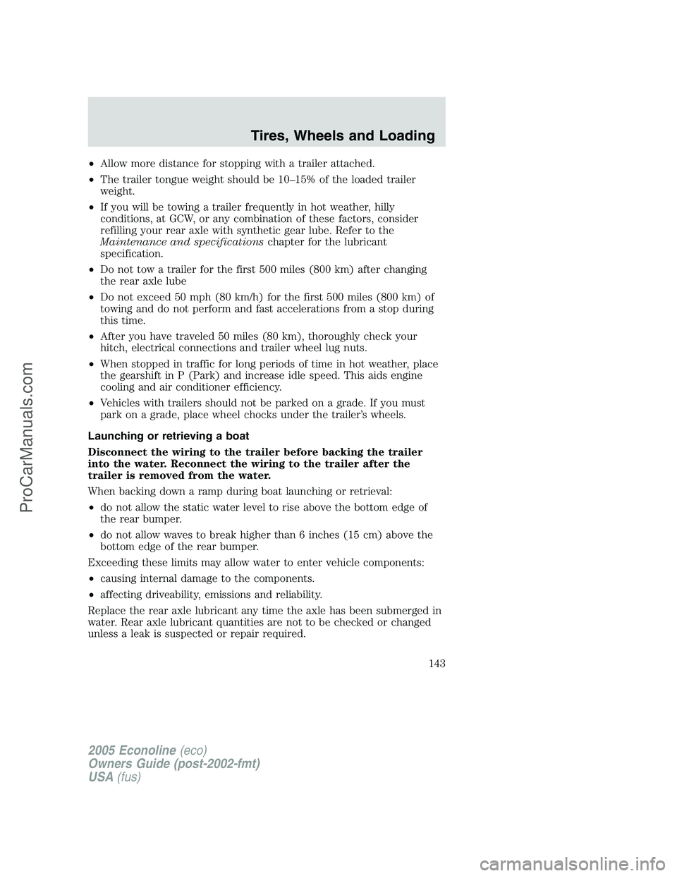 FORD E-350 2005 Owners Manual •Allow more distance for stopping with a trailer attached.
•The trailer tongue weight should be 10–15% of the loaded trailer
weight.
•If you will be towing a trailer frequently in hot weather, FORD E-350 2005 Owners Manual •Allow more distance for stopping with a trailer attached.
•The trailer tongue weight should be 10–15% of the loaded trailer
weight.
•If you will be towing a trailer frequently in hot weather,