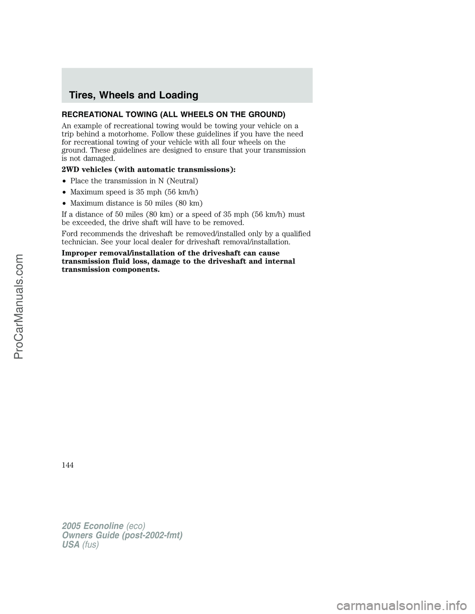 FORD E-350 2005 Owners Manual RECREATIONAL TOWING (ALL WHEELS ON THE GROUND)
An example of recreational towing would be towing your vehicle on a
trip behind a motorhome. Follow these guidelines if you have the need
for recreationa FORD E-350 2005 Owners Manual RECREATIONAL TOWING (ALL WHEELS ON THE GROUND)
An example of recreational towing would be towing your vehicle on a
trip behind a motorhome. Follow these guidelines if you have the need
for recreationa