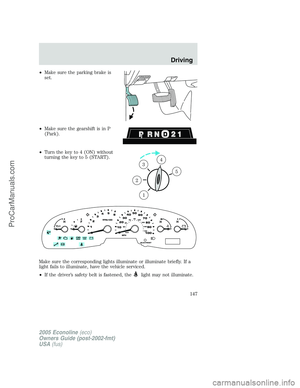 FORD E-350 2005 Owners Manual •Make sure the parking brake is
set.
•Make sure the gearshift is in P
(Park).
•Turn the key to 4 (ON) without
turning the key to 5 (START).
Make sure the corresponding lights illuminate or illum FORD E-350 2005 Owners Manual •Make sure the parking brake is
set.
•Make sure the gearshift is in P
(Park).
•Turn the key to 4 (ON) without
turning the key to 5 (START).
Make sure the corresponding lights illuminate or illum