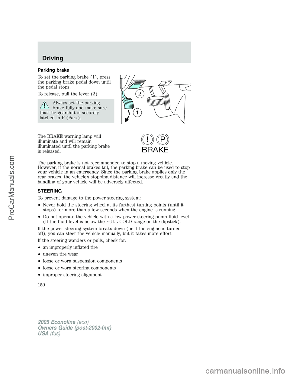 FORD E-350 2005 Owners Manual Parking brake
To set the parking brake (1), press
the parking brake pedal down until
the pedal stops.
To release, pull the lever (2).
Always set the parking
brake fully and make sure
that the gearshif FORD E-350 2005 Owners Manual Parking brake
To set the parking brake (1), press
the parking brake pedal down until
the pedal stops.
To release, pull the lever (2).
Always set the parking
brake fully and make sure
that the gearshif