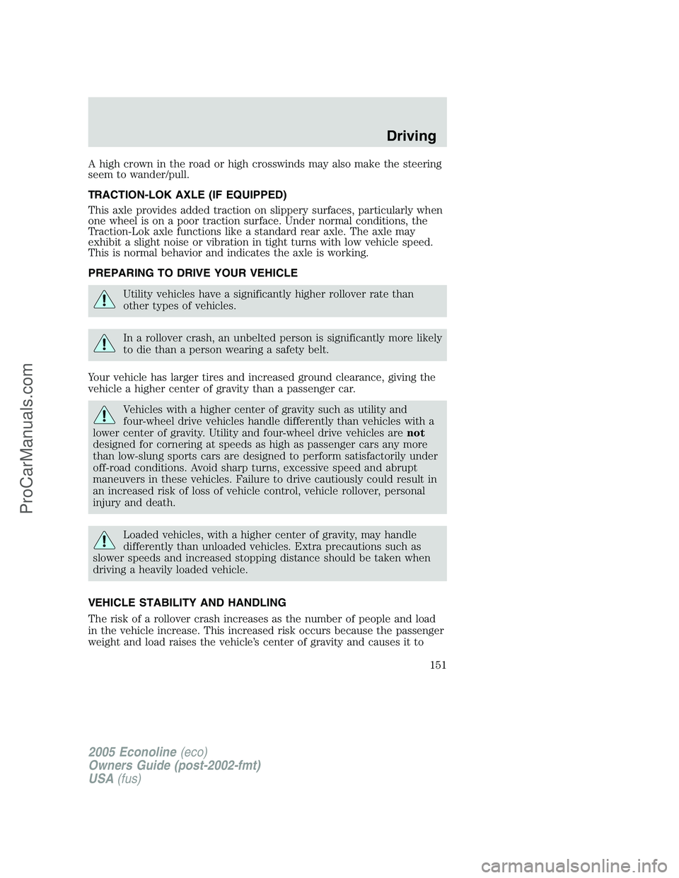 FORD E-350 2005 Owners Manual A high crown in the road or high crosswinds may also make the steering
seem to wander/pull.
TRACTION-LOK AXLE (IF EQUIPPED)
This axle provides added traction on slippery surfaces, particularly when
on FORD E-350 2005 Owners Manual A high crown in the road or high crosswinds may also make the steering
seem to wander/pull.
TRACTION-LOK AXLE (IF EQUIPPED)
This axle provides added traction on slippery surfaces, particularly when
on