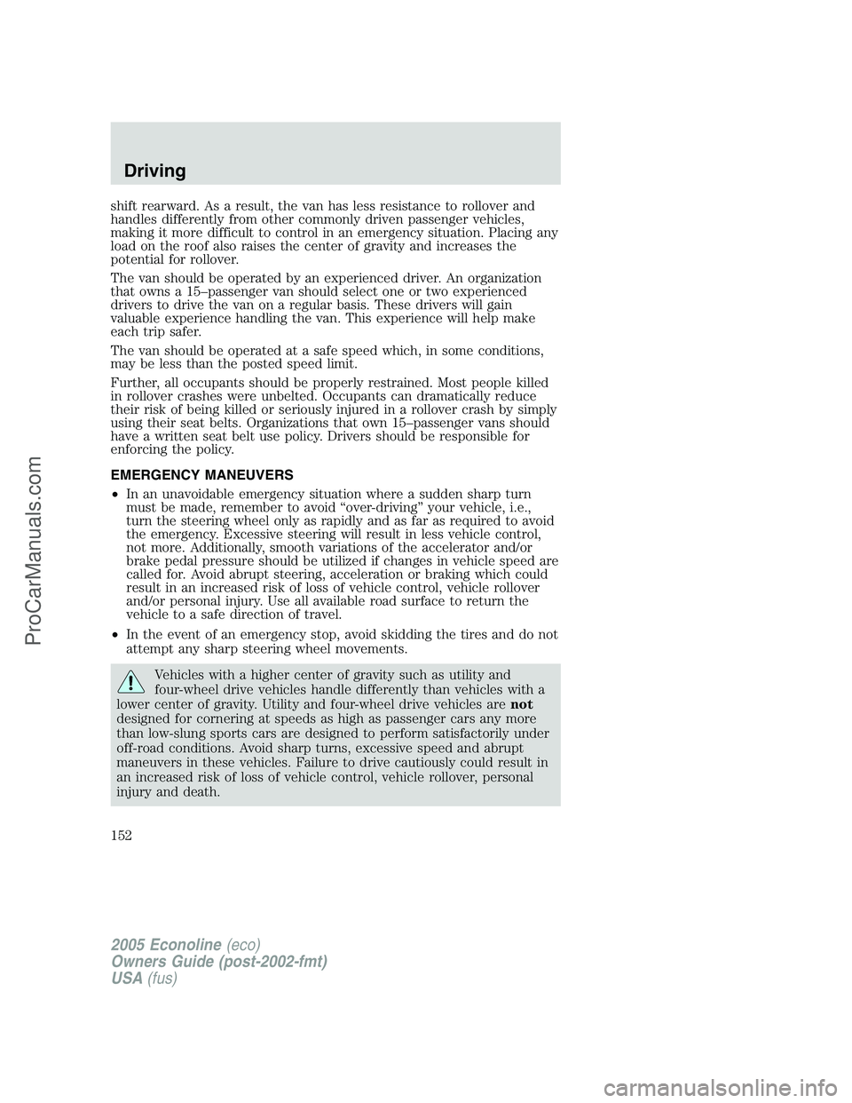 FORD E-350 2005 Owners Manual shift rearward. As a result, the van has less resistance to rollover and
handles differently from other commonly driven passenger vehicles,
making it more difficult to control in an emergency situatio FORD E-350 2005 Owners Manual shift rearward. As a result, the van has less resistance to rollover and
handles differently from other commonly driven passenger vehicles,
making it more difficult to control in an emergency situatio