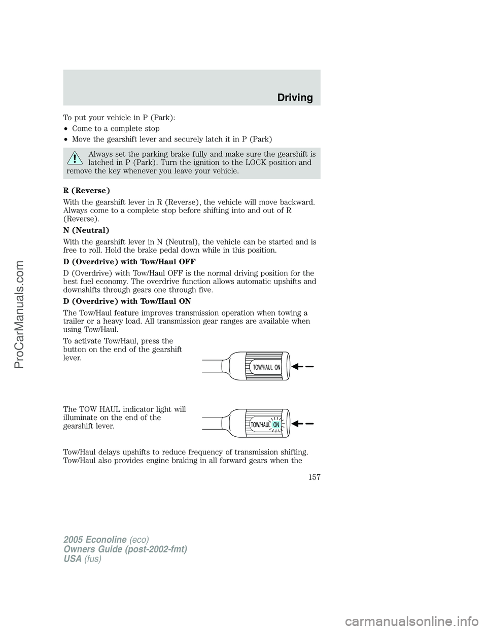 FORD E-350 2005 Owners Manual To put your vehicle in P (Park):
•Come to a complete stop
•Move the gearshift lever and securely latch it in P (Park)
Always set the parking brake fully and make sure the gearshift is
latched in P FORD E-350 2005 Owners Manual To put your vehicle in P (Park):
•Come to a complete stop
•Move the gearshift lever and securely latch it in P (Park)
Always set the parking brake fully and make sure the gearshift is
latched in P