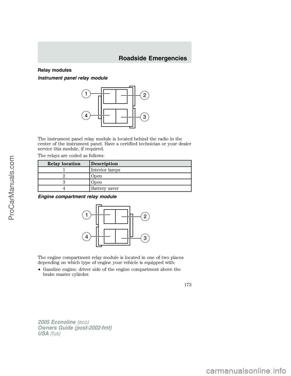 FORD E-350 2005 Owners Manual Relay modules
Instrument panel relay module
The instrument panel relay module is located behind the radio in the
center of the instrument panel. Have a certified technician or your dealer
service this FORD E-350 2005 Owners Manual Relay modules
Instrument panel relay module
The instrument panel relay module is located behind the radio in the
center of the instrument panel. Have a certified technician or your dealer
service this