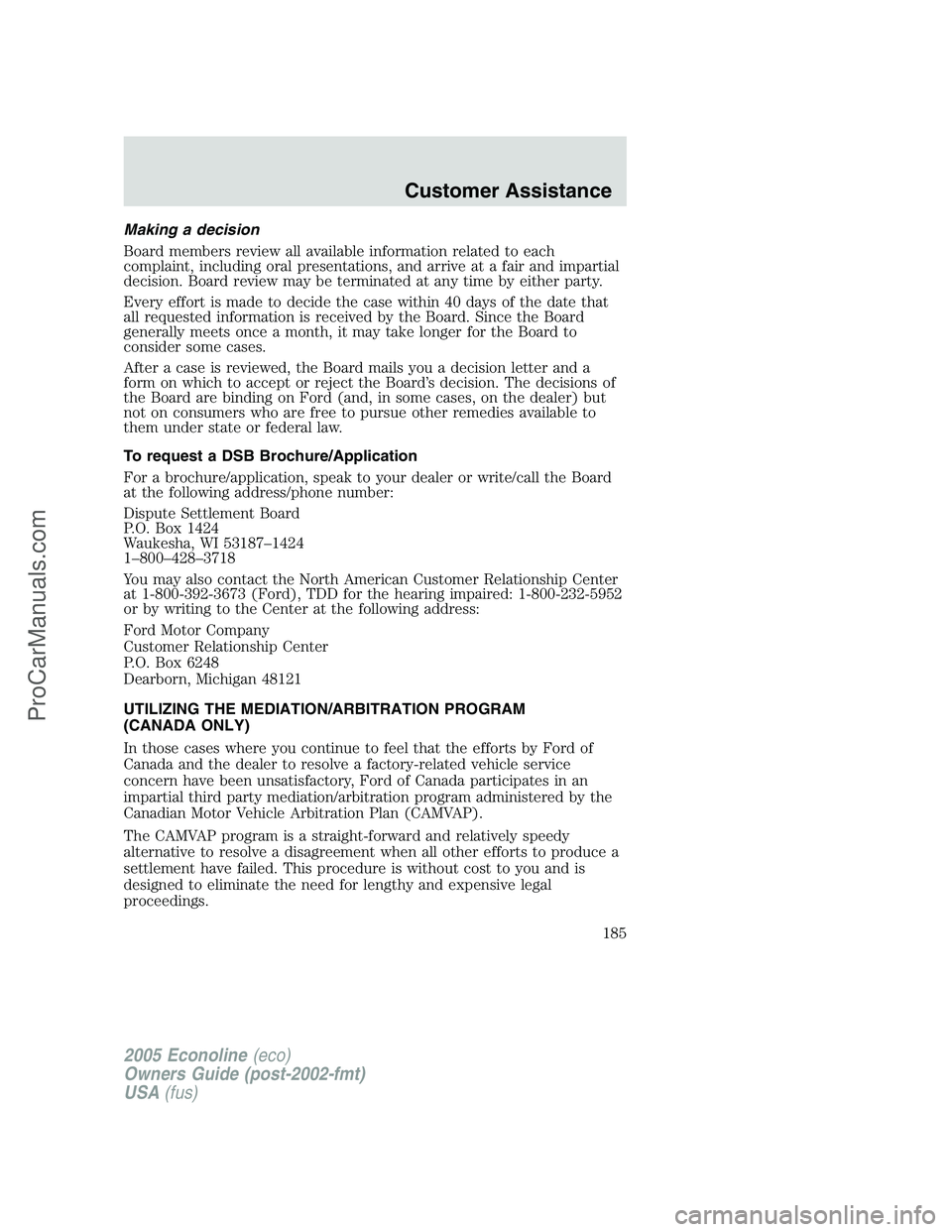 FORD E-350 2005  Owners Manual Making a decision
Board members review all available information related to each
complaint, including oral presentations, and arrive at a fair and impartial
decision. Board review may be terminated at