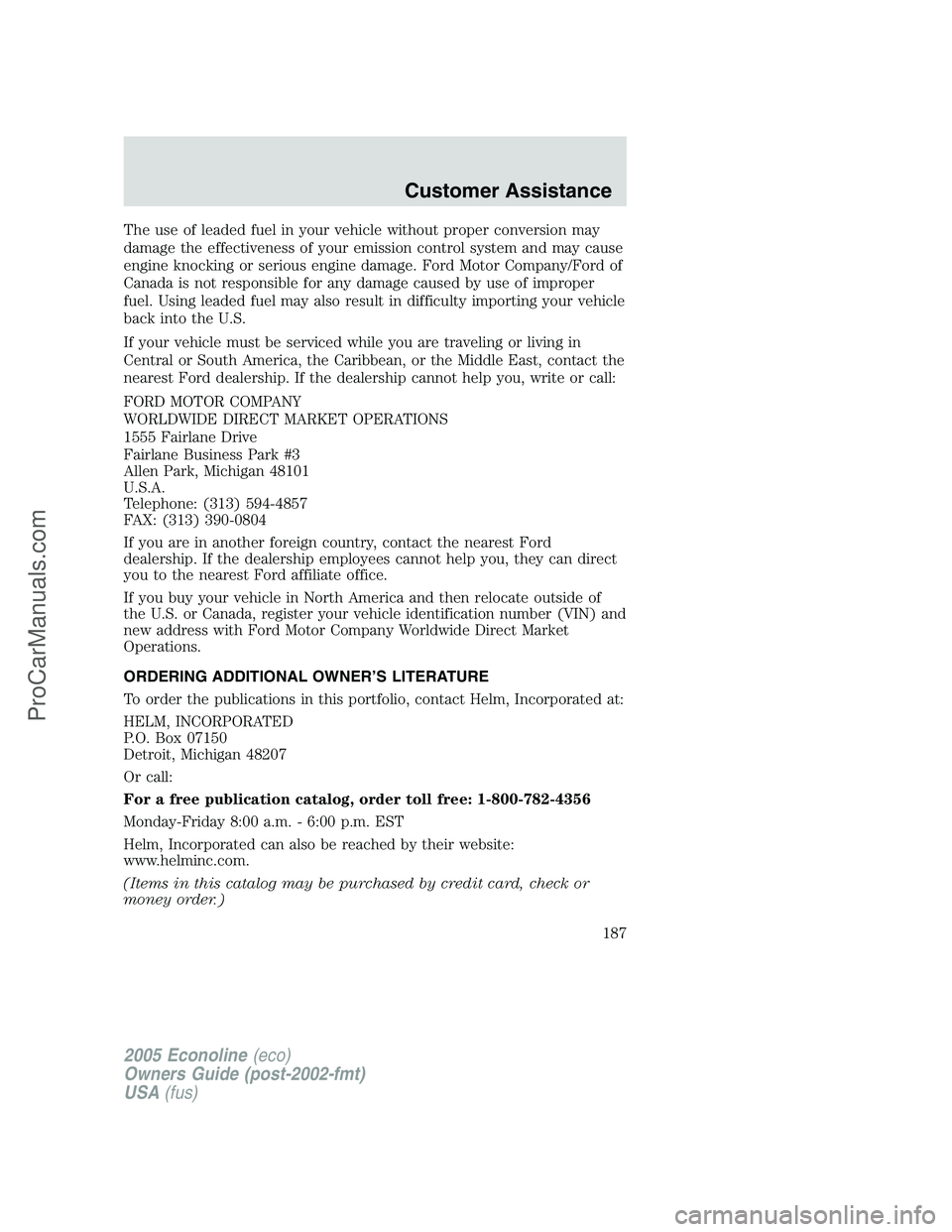 FORD E-350 2005  Owners Manual The use of leaded fuel in your vehicle without proper conversion may
damage the effectiveness of your emission control system and may cause
engine knocking or serious engine damage. Ford Motor Company