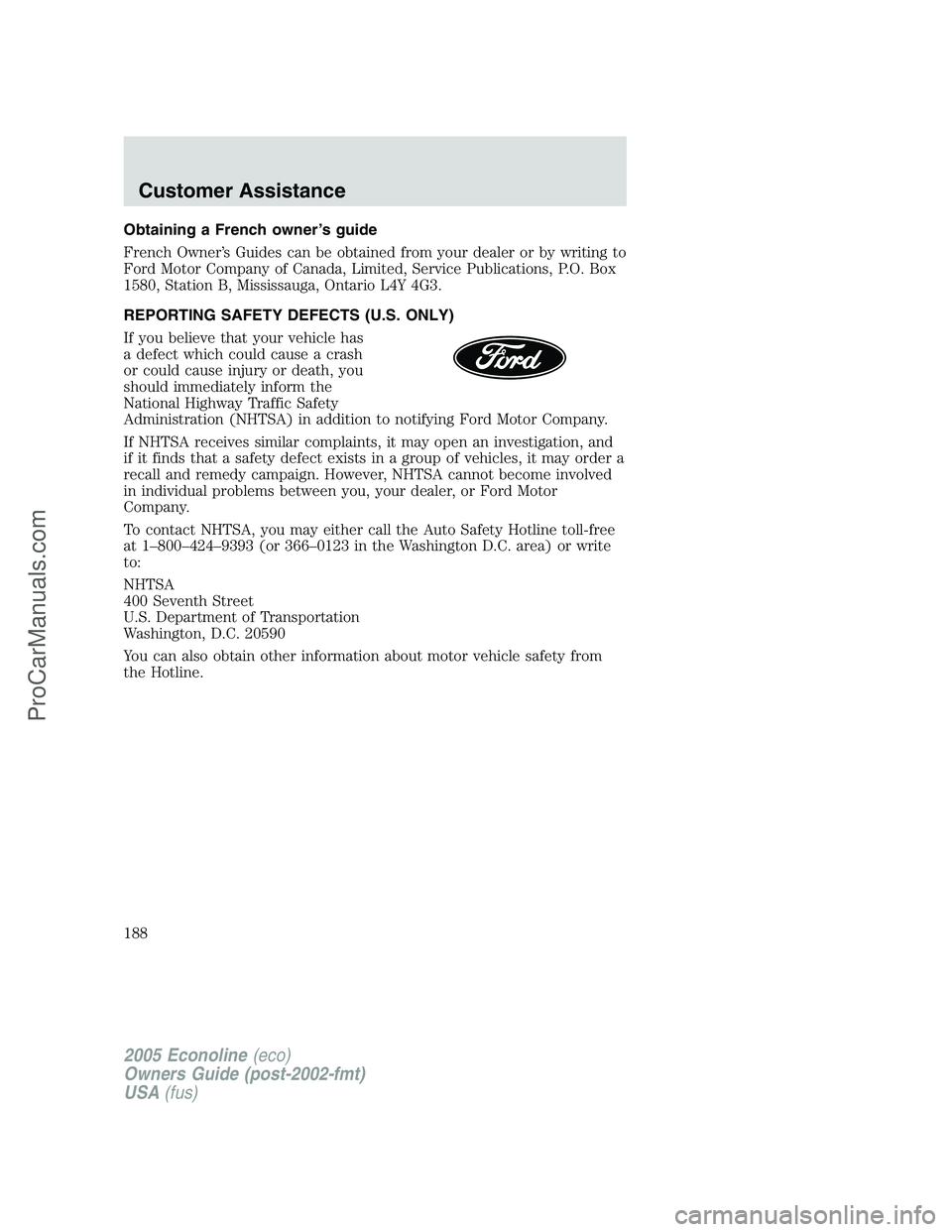 FORD E-350 2005  Owners Manual Obtaining a French owner’s guide
French Owner’s Guides can be obtained from your dealer or by writing to
Ford Motor Company of Canada, Limited, Service Publications, P.O. Box
1580, Station B, Miss