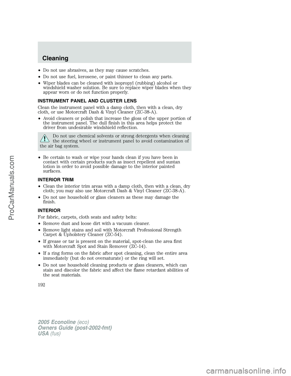 FORD E-350 2005 Owners Manual •Do not use abrasives, as they may cause scratches.
•Do not use fuel, kerosene, or paint thinner to clean any parts.
•Wiper blades can be cleaned with isopropyl (rubbing) alcohol or
windshield w FORD E-350 2005 Owners Manual •Do not use abrasives, as they may cause scratches.
•Do not use fuel, kerosene, or paint thinner to clean any parts.
•Wiper blades can be cleaned with isopropyl (rubbing) alcohol or
windshield w
