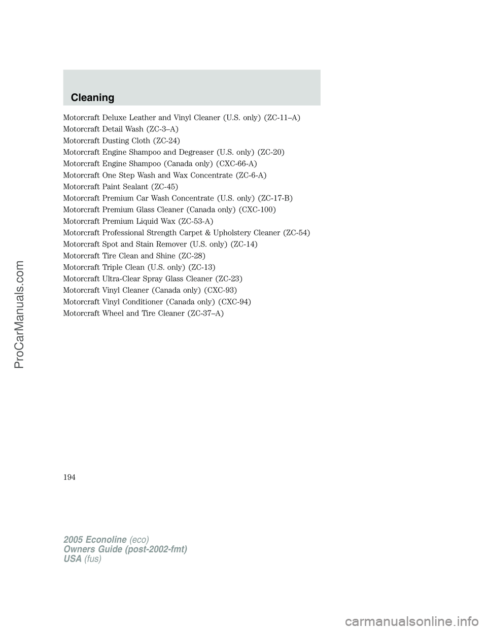 FORD E-350 2005 Owners Manual Motorcraft Deluxe Leather and Vinyl Cleaner (U.S. only) (ZC-11–A)
Motorcraft Detail Wash (ZC-3–A)
Motorcraft Dusting Cloth (ZC-24)
Motorcraft Engine Shampoo and Degreaser (U.S. only) (ZC-20)
Motor FORD E-350 2005 Owners Manual Motorcraft Deluxe Leather and Vinyl Cleaner (U.S. only) (ZC-11–A)
Motorcraft Detail Wash (ZC-3–A)
Motorcraft Dusting Cloth (ZC-24)
Motorcraft Engine Shampoo and Degreaser (U.S. only) (ZC-20)
Motor