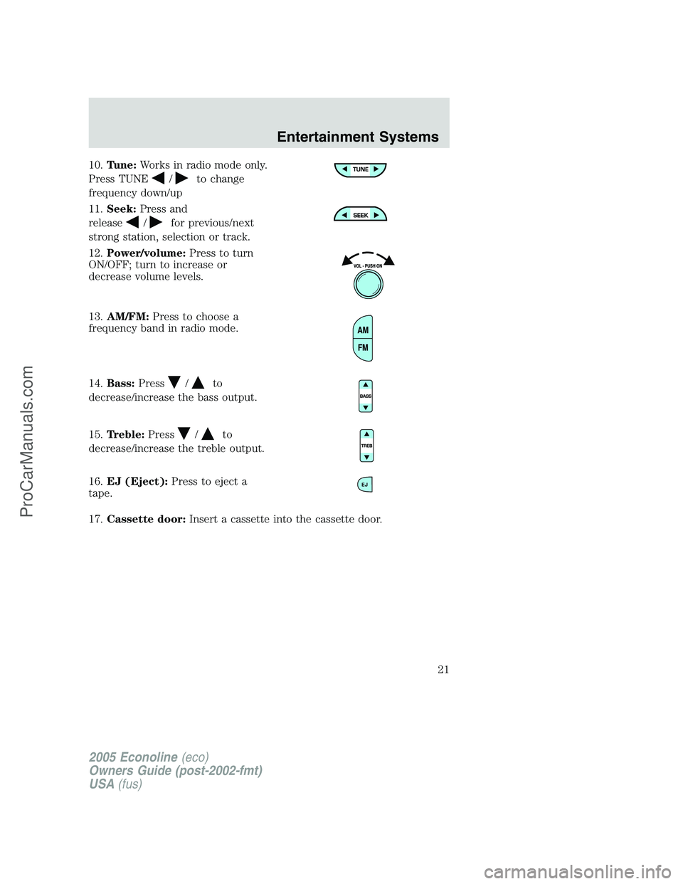 FORD E-350 2005 Owners Manual 10.Tune:Works in radio mode only.
Press TUNE
/to change
frequency down/up
11.Seek:Press and
release
/for previous/next
strong station, selection or track.
12.Power/volume:Press to turn
ON/OFF; turn to FORD E-350 2005 Owners Manual 10.Tune:Works in radio mode only.
Press TUNE
/to change
frequency down/up
11.Seek:Press and
release
/for previous/next
strong station, selection or track.
12.Power/volume:Press to turn
ON/OFF; turn to