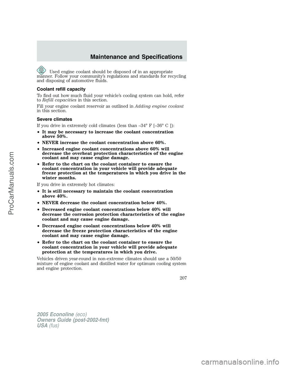 FORD E-350 2005 Owners Manual Used engine coolant should be disposed of in an appropriate
manner. Follow your community’s regulations and standards for recycling
and disposing of automotive fluids.
Coolant refill capacity
To fin FORD E-350 2005 Owners Manual Used engine coolant should be disposed of in an appropriate
manner. Follow your community’s regulations and standards for recycling
and disposing of automotive fluids.
Coolant refill capacity
To fin