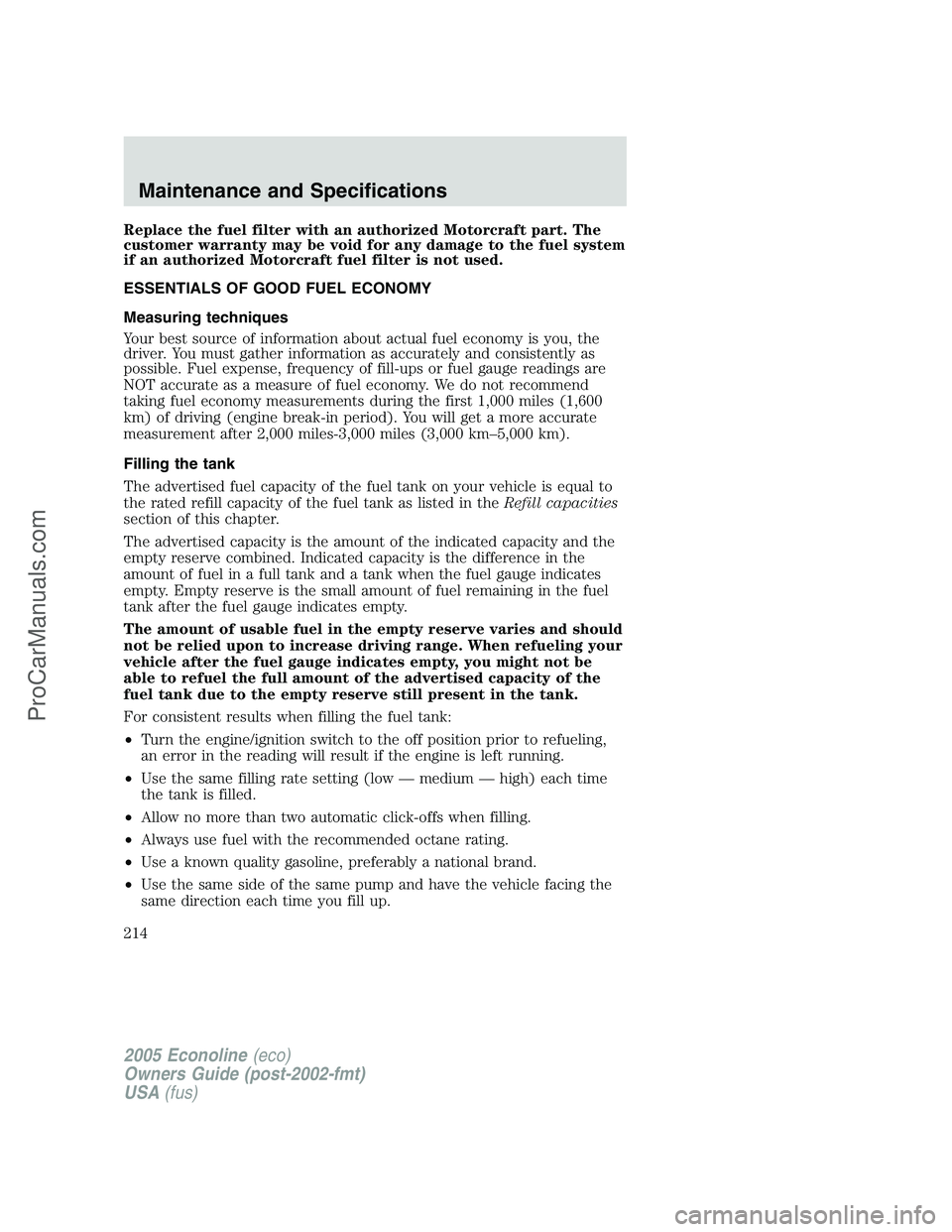FORD E-350 2005 Owners Manual Replace the fuel filter with an authorized Motorcraft part. The
customer warranty may be void for any damage to the fuel system
if an authorized Motorcraft fuel filter is not used.
ESSENTIALS OF GOOD FORD E-350 2005 Owners Manual Replace the fuel filter with an authorized Motorcraft part. The
customer warranty may be void for any damage to the fuel system
if an authorized Motorcraft fuel filter is not used.
ESSENTIALS OF GOOD