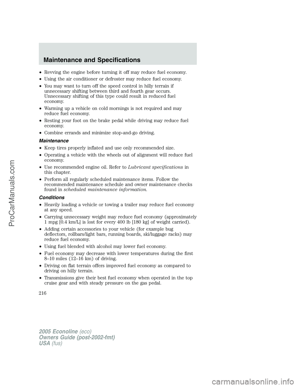 FORD E-350 2005  Owners Manual •Revving the engine before turning it off may reduce fuel economy.
•Using the air conditioner or defroster may reduce fuel economy.
•You may want to turn off the speed control in hilly terrain i