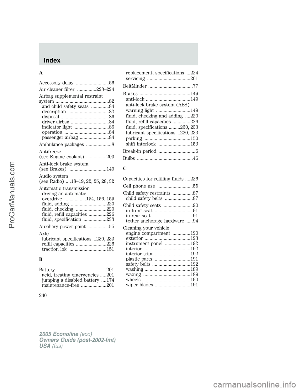 FORD E-350 2005  Owners Manual A
Accessory delay ..........................56
Air cleaner filter ...............223–224
Airbag supplemental restraint
system ..........................................82
and child safety seats ....