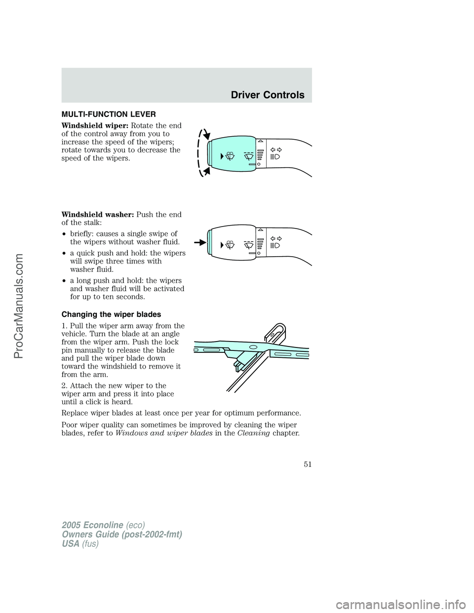FORD E-350 2005 Workshop Manual MULTI-FUNCTION LEVER
Windshield wiper:Rotate the end
of the control away from you to
increase the speed of the wipers;
rotate towards you to decrease the
speed of the wipers.
Windshield washer:Push th