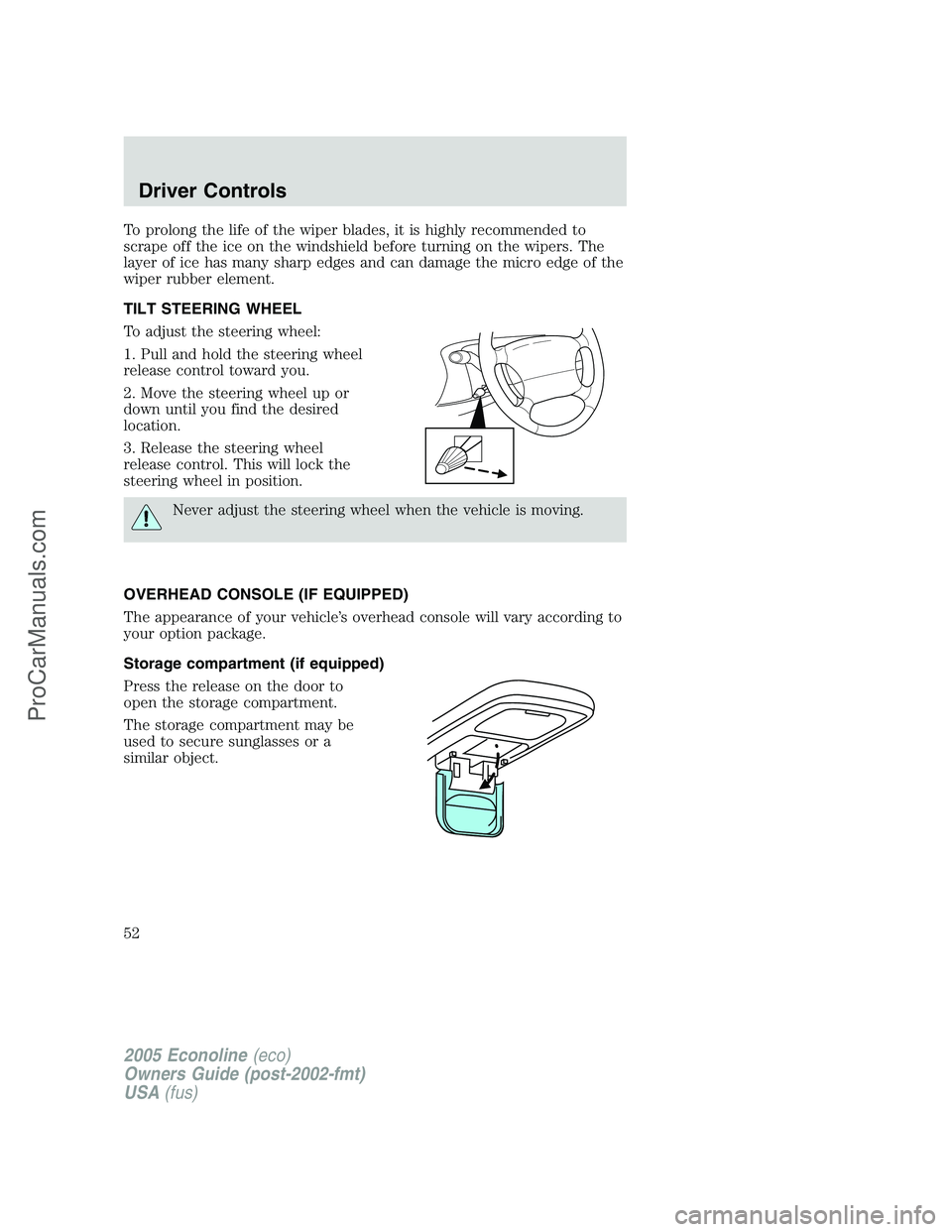 FORD E-350 2005 Owners Manual To prolong the life of the wiper blades, it is highly recommended to
scrape off the ice on the windshield before turning on the wipers. The
layer of ice has many sharp edges and can damage the micro e FORD E-350 2005 Owners Manual To prolong the life of the wiper blades, it is highly recommended to
scrape off the ice on the windshield before turning on the wipers. The
layer of ice has many sharp edges and can damage the micro e