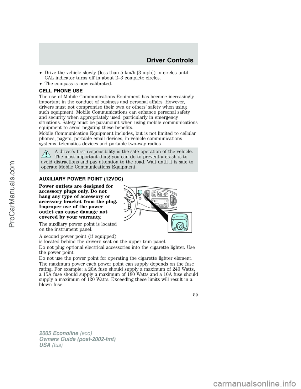 FORD E-350 2005 Workshop Manual •Drive the vehicle slowly (less than 5 km/h [3 mph]) in circles until
CAL indicator turns off in about 2–3 complete circles.
•The compass is now calibrated.
CELL PHONE USE
The use of Mobile Comm