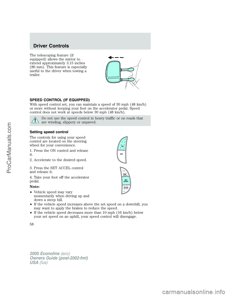 FORD E-350 2005 Workshop Manual The telescoping feature (if
equipped) allows the mirror to
extend approximately 3.15 inches
(80 mm). This feature is especially
useful to the driver when towing a
trailer.
SPEED CONTROL (IF EQUIPPED)
