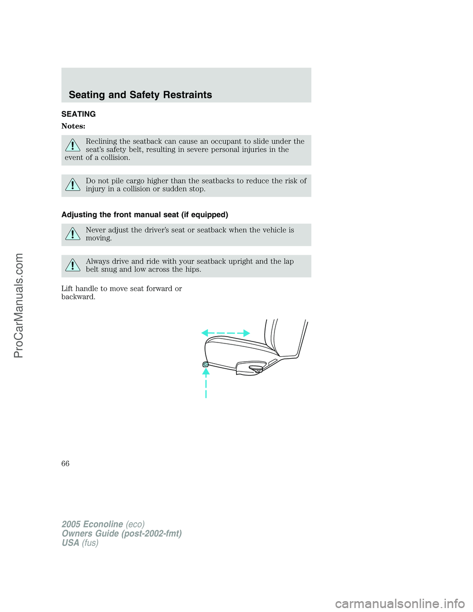 FORD E-350 2005 Repair Manual SEATING
Notes:
Reclining the seatback can cause an occupant to slide under the
seat’s safety belt, resulting in severe personal injuries in the
event of a collision.
Do not pile cargo higher than th FORD E-350 2005 Repair Manual SEATING
Notes:
Reclining the seatback can cause an occupant to slide under the
seat’s safety belt, resulting in severe personal injuries in the
event of a collision.
Do not pile cargo higher than th