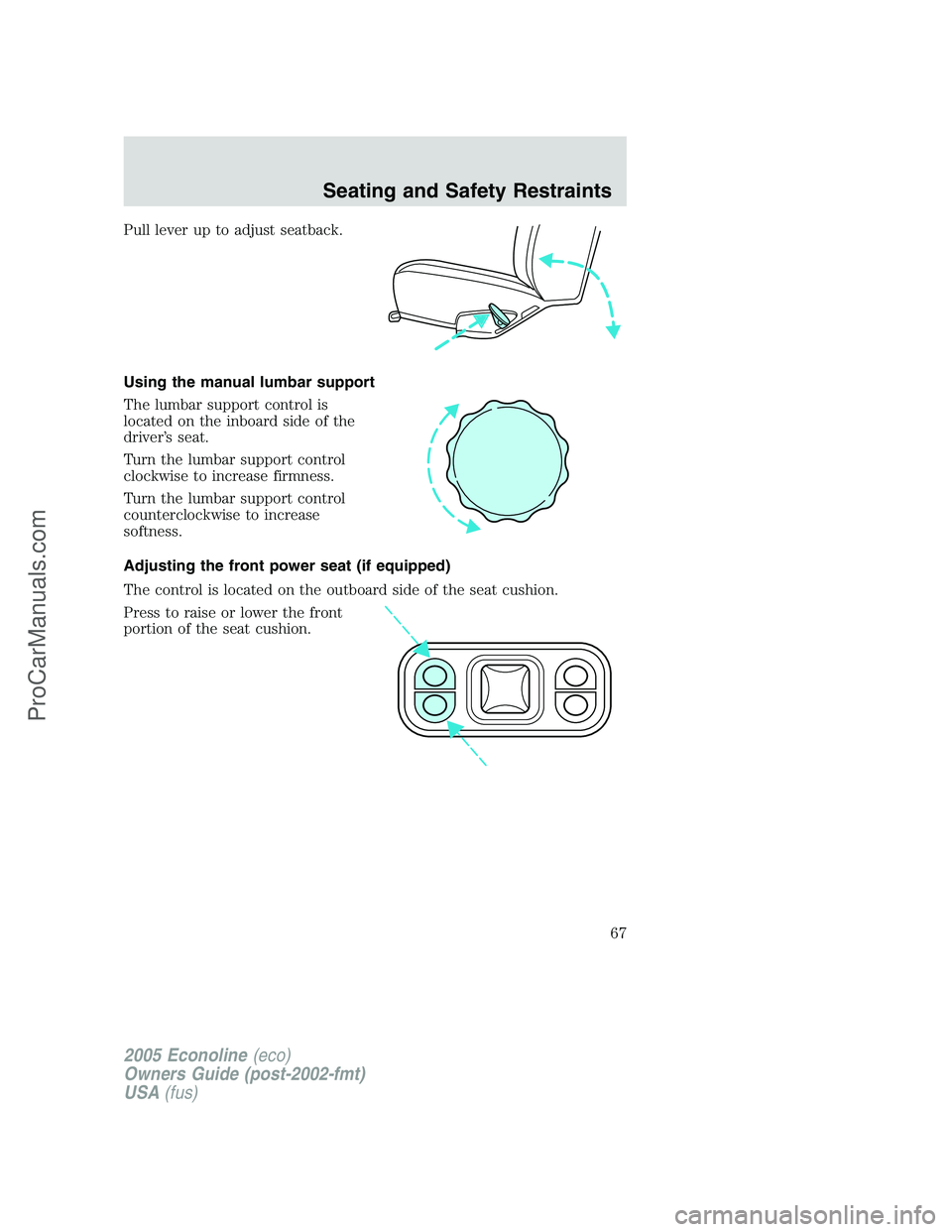 FORD E-350 2005 Repair Manual Pull lever up to adjust seatback.
Using the manual lumbar support
The lumbar support control is
located on the inboard side of the
driver’s seat.
Turn the lumbar support control
clockwise to increas FORD E-350 2005 Repair Manual Pull lever up to adjust seatback.
Using the manual lumbar support
The lumbar support control is
located on the inboard side of the
driver’s seat.
Turn the lumbar support control
clockwise to increas