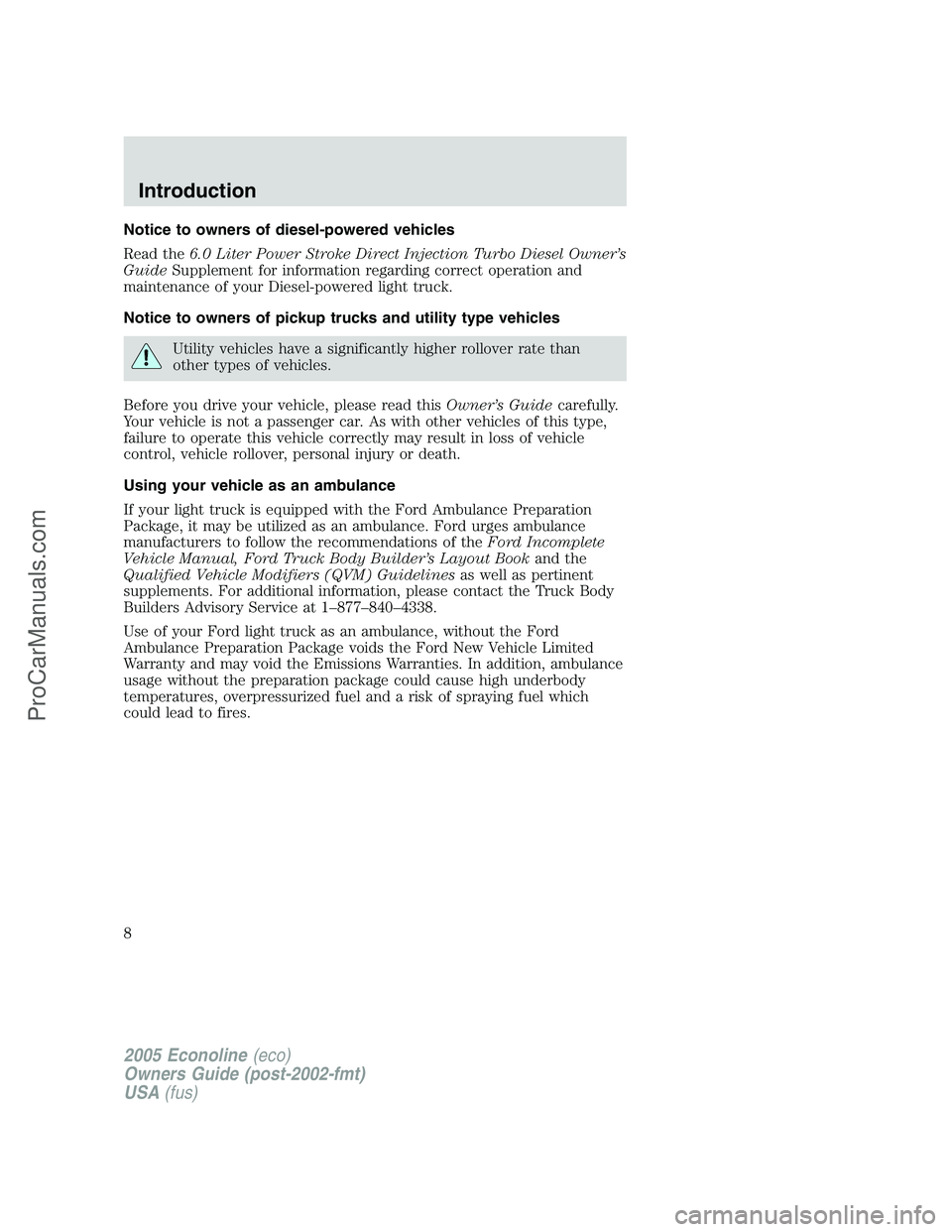 FORD E-350 2005 Owners Manual Notice to owners of diesel-powered vehicles
Read the6.0 Liter Power Stroke Direct Injection Turbo Diesel Owner’s
GuideSupplement for information regarding correct operation and
maintenance of your D FORD E-350 2005 Owners Manual Notice to owners of diesel-powered vehicles
Read the6.0 Liter Power Stroke Direct Injection Turbo Diesel Owner’s
GuideSupplement for information regarding correct operation and
maintenance of your D