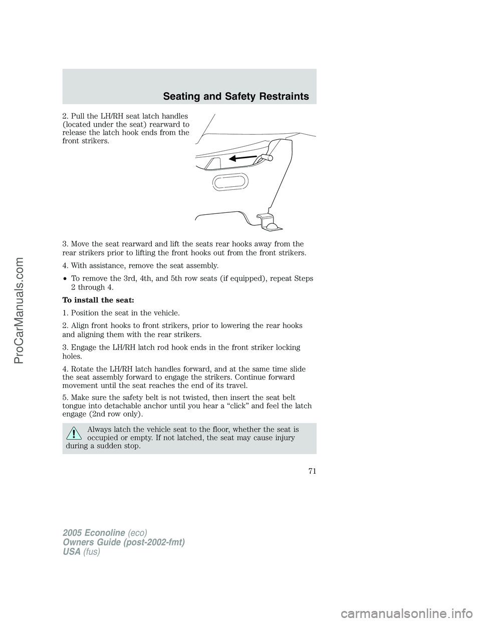 FORD E-350 2005 Manual PDF 2. Pull the LH/RH seat latch handles
(located under the seat) rearward to
release the latch hook ends from the
front strikers.
3. Move the seat rearward and lift the seats rear hooks away from the
rea