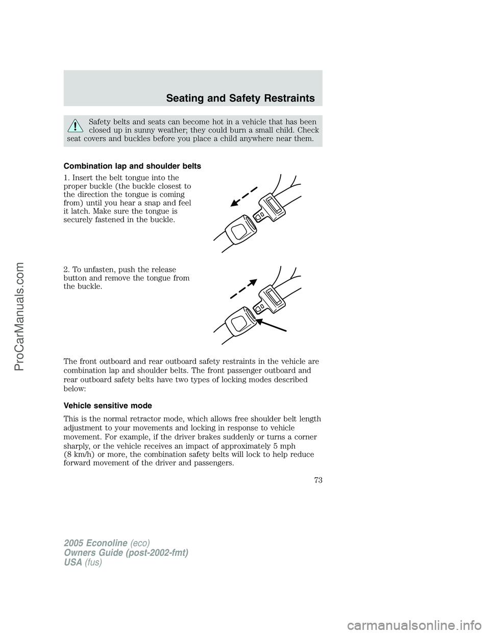 FORD E-350 2005 Manual PDF Safety belts and seats can become hot in a vehicle that has been
closed up in sunny weather; they could burn a small child. Check
seat covers and buckles before you place a child anywhere near them.
C