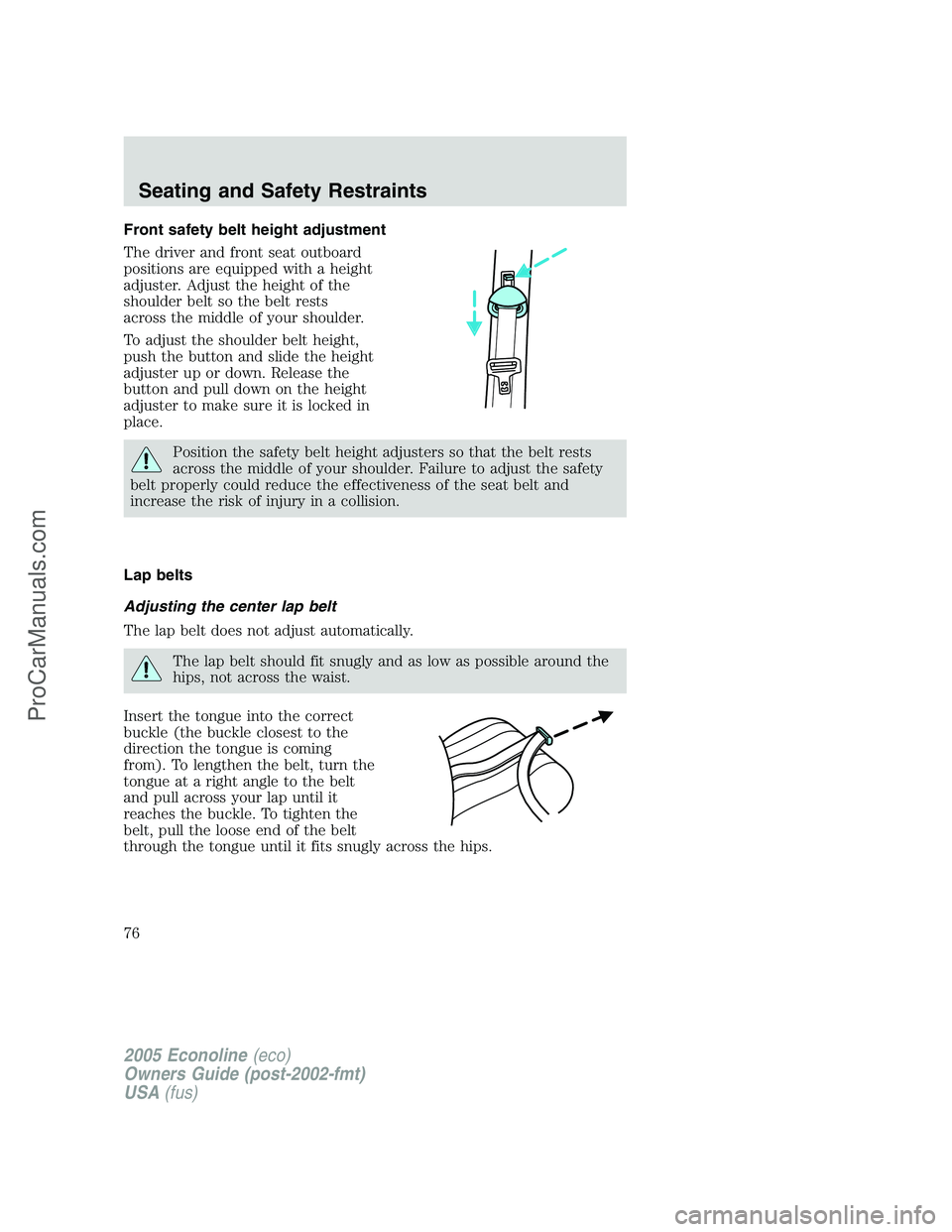 FORD E-350 2005 Manual PDF Front safety belt height adjustment
The driver and front seat outboard
positions are equipped with a height
adjuster. Adjust the height of the
shoulder belt so the belt rests
across the middle of your