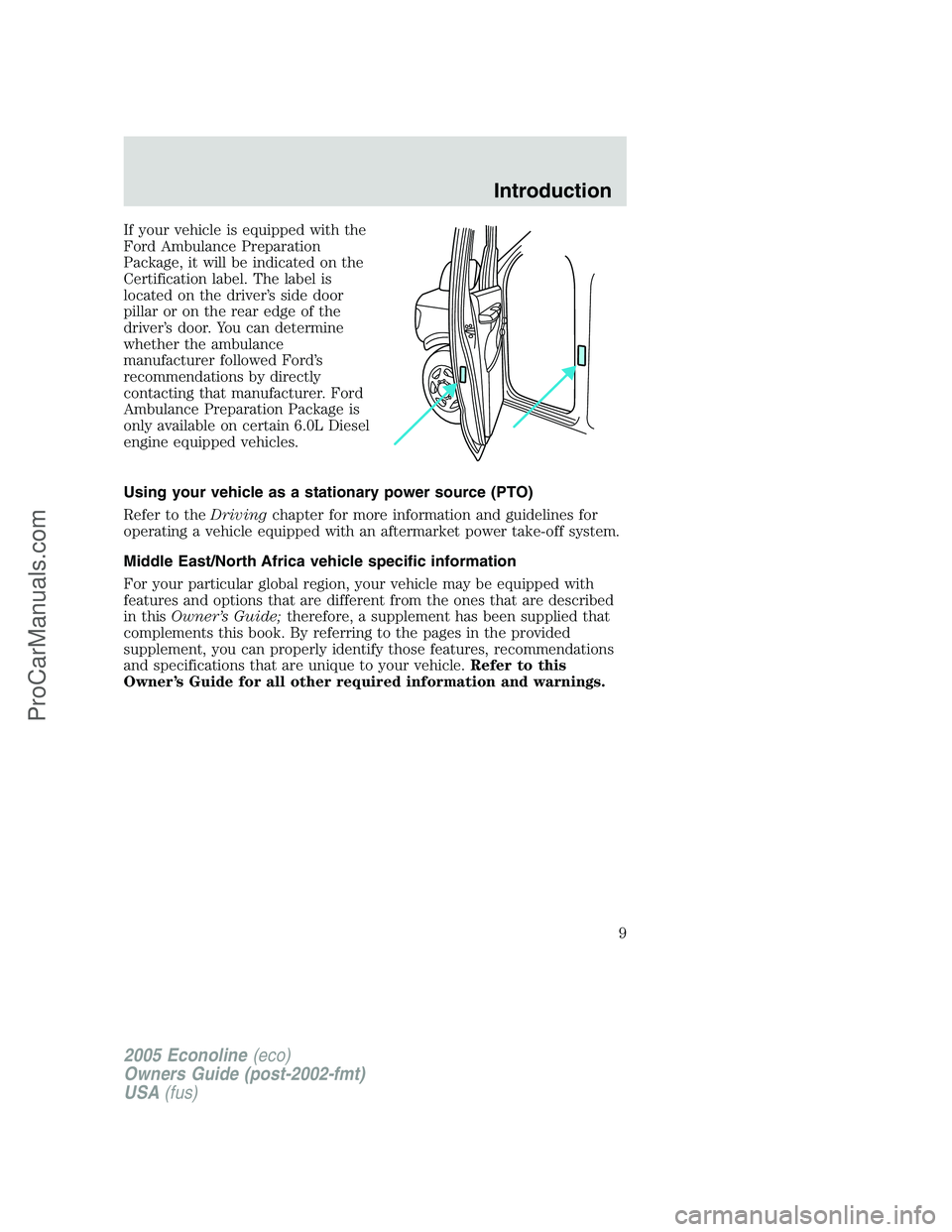 FORD E-350 2005 Owners Manual If your vehicle is equipped with the
Ford Ambulance Preparation
Package, it will be indicated on the
Certification label. The label is
located on the driver’s side door
pillar or on the rear edge of FORD E-350 2005 Owners Manual If your vehicle is equipped with the
Ford Ambulance Preparation
Package, it will be indicated on the
Certification label. The label is
located on the driver’s side door
pillar or on the rear edge of
