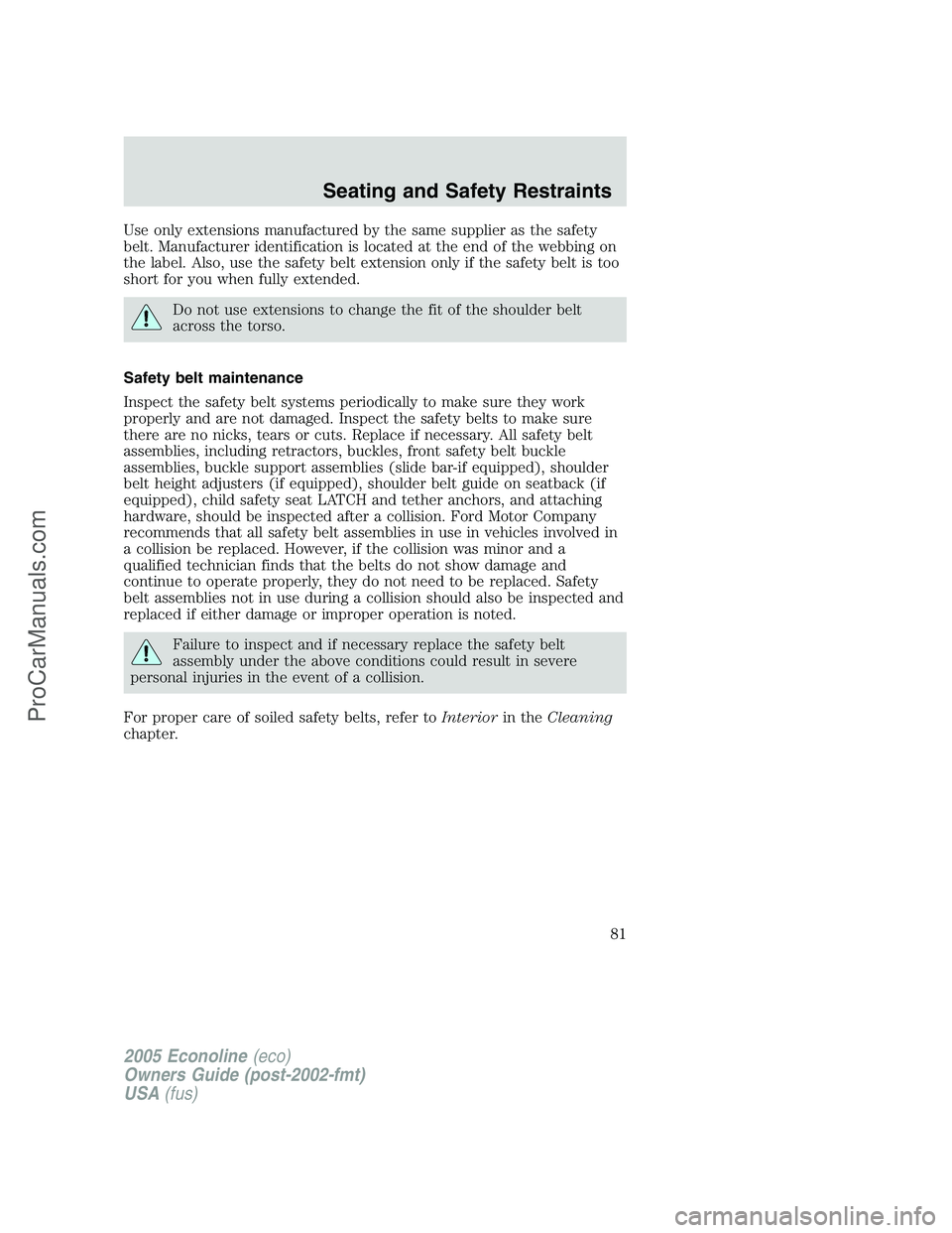 FORD E-350 2005 Manual Online Use only extensions manufactured by the same supplier as the safety
belt. Manufacturer identification is located at the end of the webbing on
the label. Also, use the safety belt extension only if the FORD E-350 2005 Manual Online Use only extensions manufactured by the same supplier as the safety
belt. Manufacturer identification is located at the end of the webbing on
the label. Also, use the safety belt extension only if the
