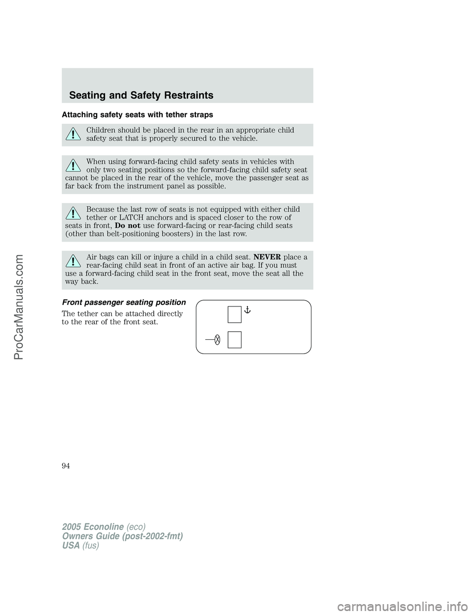 FORD E-350 2005 Owners Manual Attaching safety seats with tether straps
Children should be placed in the rear in an appropriate child
safety seat that is properly secured to the vehicle.
When using forward-facing child safety seat FORD E-350 2005 Owners Manual Attaching safety seats with tether straps
Children should be placed in the rear in an appropriate child
safety seat that is properly secured to the vehicle.
When using forward-facing child safety seat