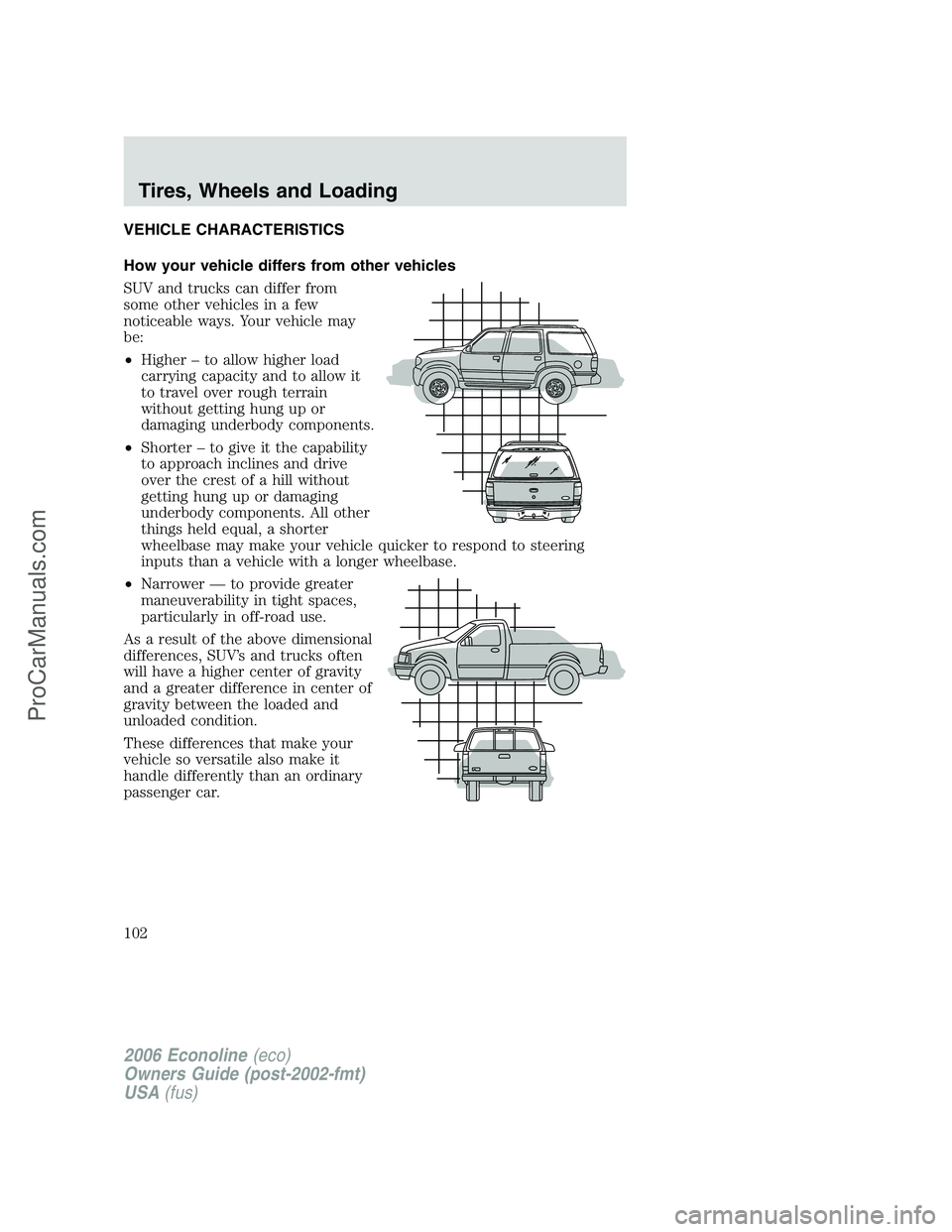FORD E-350 2006 Owners Manual VEHICLE CHARACTERISTICS
How your vehicle differs from other vehicles
SUV and trucks can differ from
some other vehicles in a few
noticeable ways. Your vehicle may
be:
•Higher – to allow higher loa FORD E-350 2006 Owners Manual VEHICLE CHARACTERISTICS
How your vehicle differs from other vehicles
SUV and trucks can differ from
some other vehicles in a few
noticeable ways. Your vehicle may
be:
•Higher – to allow higher loa