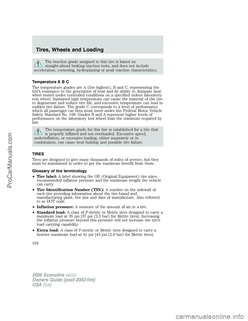 FORD E-350 2006 Owners Manual The traction grade assigned to this tire is based on
straight-ahead braking traction tests, and does not include
acceleration, cornering, hydroplaning or peak traction characteristics.
Temperature A B FORD E-350 2006 Owners Manual The traction grade assigned to this tire is based on
straight-ahead braking traction tests, and does not include
acceleration, cornering, hydroplaning or peak traction characteristics.
Temperature A B